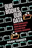 Our Bodies, Our Data: How Companies Make Billions Selling Our Medical Records cover