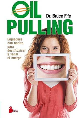 OIL PULLING: ENJUAGUES CON ACETIE PARA DESINTOXICAR Y SANAR EL CUERPO (Spanish Edition)