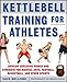 Kettlebell Training for Athletes: Develop Explosive Power and Strength for Martial Arts, Football, Basketball, and Other Sports, pb