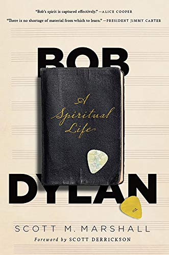 Bob Dylan: A Spiritual Life by Scott M. Marshall