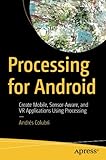Processing for Android: Create Mobile, Sensor-Aware, and VR Applications Using Processing