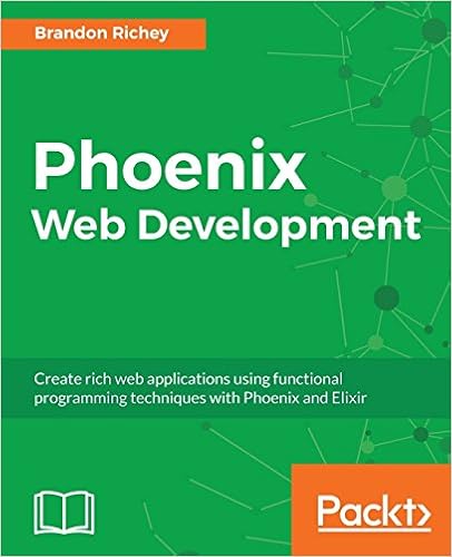 Phoenix Web Development: Create rich web applications using functional programming techniques with Phoenix and Elixir, by Brandon Richey