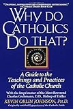 Why Do Catholics Do That?: A Guide to the Teachings and Practices of the Catholic Church