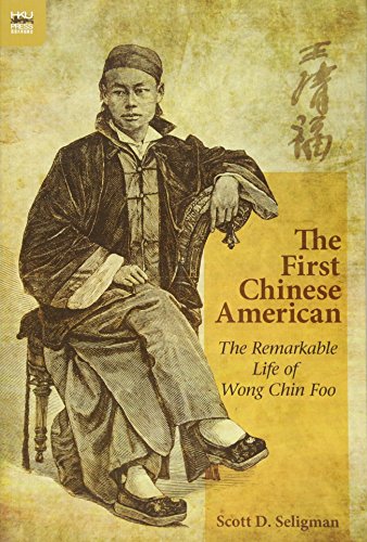 The First Chinese American: The Remarkable Life of Wong Chin Foo by Scott D. Seligman
