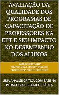 Livro AVALIAÇÃO DA QUALIDADE DOS PROGRAMAS DE CAPACITAÇÃO DE PROFESSORES NA EPT E SEU IMPACTO NO DESEMPENHO DOS ALUNOS: UMA ANÁLISE CRÍTICA COM BASE NA PEDAGOGIA HISTÓRICO-CRÍTICA