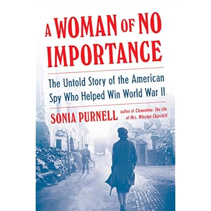 A Woman of No Importance: The Untold Story of the American Spy Who Helped Win World War II A Woman of No Importance: The Untold Story of the American Spy Who Helped Win World War II