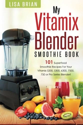 Vitamix Blender Smoothie Book: 101 Superfood Smoothie Recipes for your Vitamix 5200, 5300, 6300, 7500, 750 or Pro Series Blender (Vitamix Pro Series Blender Cookbooks)