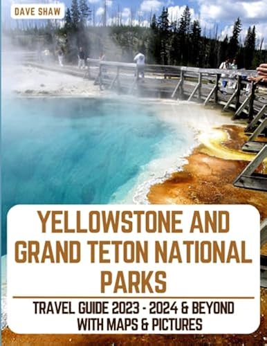 Yellowstone And Grand Teton National Parks Travel Guide 2023 - 2024 ...