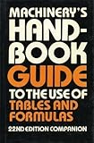 Machinery's handbook guide to the use of tables and formulas: Hundreds of examples and test questions on the use of tables, formulas, and general data in Machinery's handbook