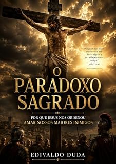 Livro O PARADOXO SAGRADO: Por que Jesus mandou amar os inimigos?