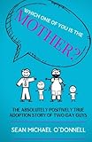 Which One of You is the Mother?: The Absolutely Positively True Adoption Story of Two Gay Dads by Sean Michael O'Donnell