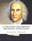 A Treatise Concerning Religious Affections: Reprint from the Worcester Edition, without Alteration, Mutilation, or Omission