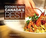 Cooking with Canada's Best: Signature Recipes from Our Finest Chefs by 