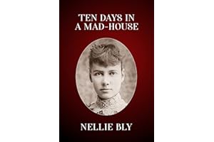 Ten Days in a Mad-House: The Original 1887 Edition (Nellie Bly's Experience on Blackwell's Island)