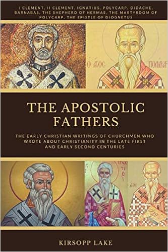 The Apostolic Fathers The Early Christian Writings Of Churchmen Who Wrote About Christianity In The Late First And Early Second Centuries Lake Kirsopp 9798621044831 Amazon Com Books