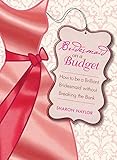 Bridesmaid on a Budget: How to Be a Brilliant Bridesmaid without Breaking the Bank by Sharon Naylor