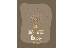 Hello! 365 Lentil Recipes: Best Lentil Cookbook Ever For Beginners [Vegan Curry Cookbook, Cabbage Soup Recipe, Homemade Sausage Cookbook, Vegetarian Curry Cookbook, Pumpkin Soup Recipe] [Book 1]