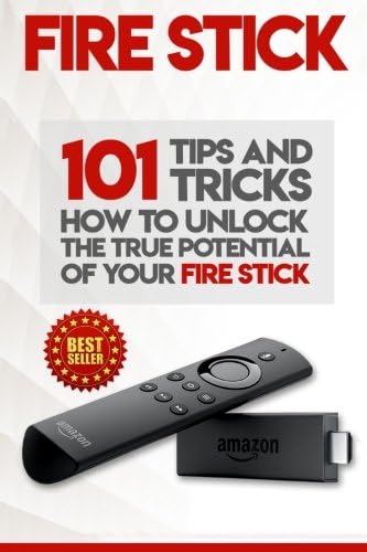 Fire Stick: How To Unlock The True Potential Of Your Fire Stick: Plus 101 Tips And Tricks!