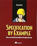 Specification by Example: How Successful Teams Deliver the Right Software