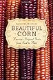 Beautiful Corn: America's Original Grain from Seed to Plate