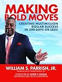 Making Bold Moves: Creating Multimillion Dollar Success in 500 Days or Less!