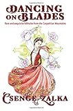 Dancing on Blades: Rare and Exquisite Folktales from the Carpathian Mountains by Csenge Virág Zalka