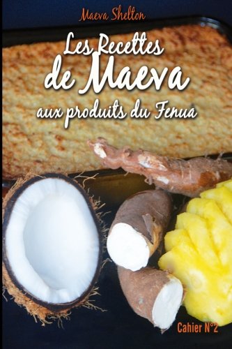 Les recettes de Maeva aux produits du fenua (Volume 2) (French Edition) by Maeva Shelton, Rai Chaze