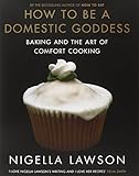How to Be a Domestic Goddess: Baking and the Art of Comfort Cooking by Nigella Lawson (2000-08-01)