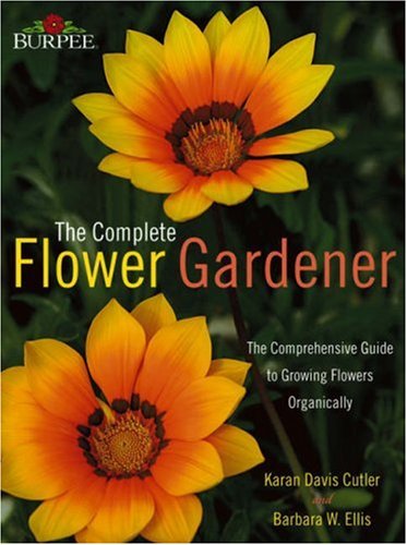 Burpee Complete Flower Gardener by Karan Davis Cutler