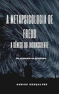 Livro A METAPSICOLOGIA DE FREUD: a gênese do inconsciente. Da anatomia ao psiquismo