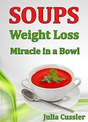 Soups! Weight Loss Miracle in a Bowl: Low Fat, Healthy Soups Recipes for Balanced Weight Loss Diet Plan (Diet Recipe Books – Healthy Cooking for Healthy Living Book 2)