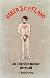 Naked Scotland: An American Insider Bares All by S. Blyth Stirling