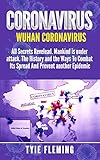 Coronavirus: Wuhan Coronavirus: All Secrets Revelead. Mankind is under attack. The History and the Ways To Combat Its Spread And Prevent another Epidemic