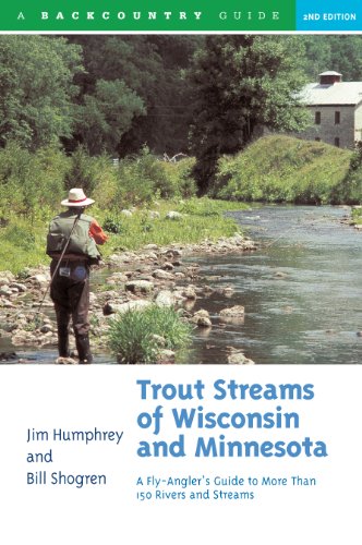 Trout Streams of Wisconsin and Minnesota: An Angler's Guide to More Than 120 Trout Rivers and Streams (Second Edition)