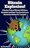 Bitcoin Explosion!: Why the Price of Bitcoin Will Soon Skyrocket & How You Can Get In on the Action Before It's Too Late! by Tim Morris