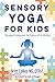 Sensory Yoga for Kids: Therapeutic Movement for Children of all Abilities by Britt Collins