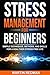 Stress Management for Beginners: Simple Techniques, Methods, and Skills for a Healthier Stress Free by 
