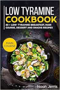 Low Tyramine Cookbook Main Course 80 Low Tyramine Breakfast Main Course Dessert And Snacks Recipes Proven Recipes To Treat Migraine Jerris Noah Jerris Noah Amazon Com Books