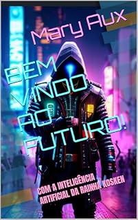 Livro BEM VINDO AO FUTURO! : COM A INTELIGÊNCIA ARTIFICIAL DA RAINHA KOSKEN
