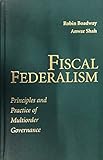 Image de Fiscal Federalism: Principles and Practice of Multiorder Governance