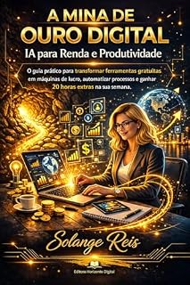 Livro A Mina de Ouro Digital IA para Renda e Produtividade: O guia prático para transformar ferramentas gratuitas em fontes de renda, automatizar processos e ganhar mais tempo na semana.
