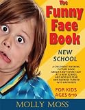 The Funny Face Book: First Day of School. A Childrens' Rhyming Picture Book About a Boy's First Day at a New School and How His Fear and Sadness Turned Into Happiness. (for kids ages 6-10)