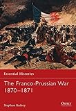51: The Franco-Prussian War 1870&ndash;1871 (Essential Histories)