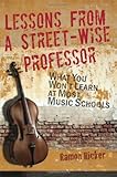 Lessons from a Street-Wise Professor: What You Won't Learn at Most Music Schools by Ramon Lee Ricker