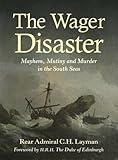 The Wager Disaster: Mayhem, Mutiny and Murder in the South Seas