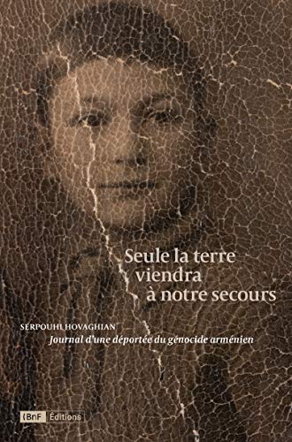 Seule la terre viendra à notre secours: journal d'une déportée du génocide arménien