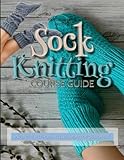 Sock Knitting Course Guide: Inventive Methods