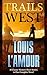 Trails West: 15 Classic Western Short Stories & 1 Complete Novel by Louis L'Amour