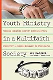 Youth Ministry in a Multifaith Society: Forming Christian Identity Among Skeptics, Syncretists and S by 