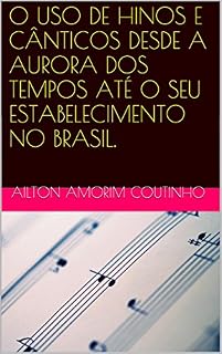 Livro O USO DE HINOS E CÂNTICOS DESDE A AURORA DOS TEMPOS ATÉ O SEU ESTABELECIMENTO NO BRASIL.